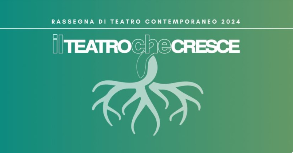 Il Teatro che Cresce 2024 - Rassegna di Teatro Contemporaneo